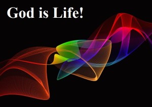 God is life, God is the essence of life